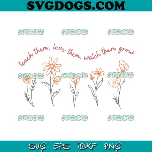 Teacher Appreciation SVG PNG, Teach Them Love Them SVG, Teacher Flower SVG PNG EPS DXF