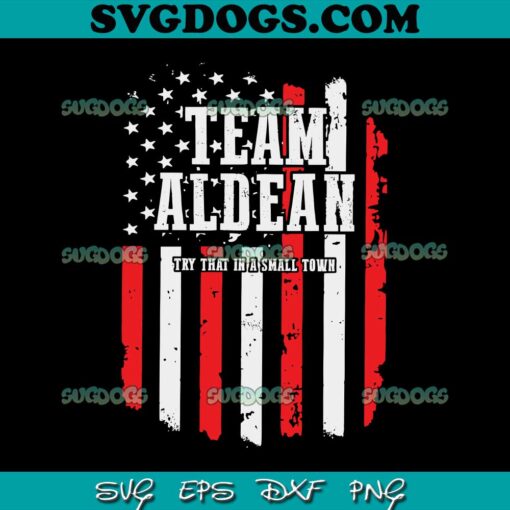 Team Aldean American Flag SVG, Team Aldean SVG, Try That In A Small Town SVG PNG EPS DXF