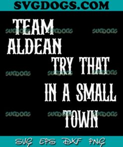 Team Aldean Try That In A Small Town SVG PNG,  Jason Aldean Country Music SVG, Jason Aldean SVG PNG EPS DXF