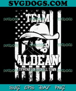 Team Aldean Try That In A Small Town SVG PNG, Team Jason Aldean Small Town Lyrics SVG, Jason Aldean SVG PNG EPS DXF