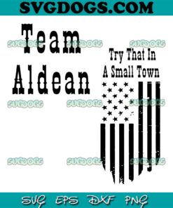 Team Aldean SVG PNG, Try That In A Small Town Flag SVG, Jason Aldean SVG PNG EPS DXF