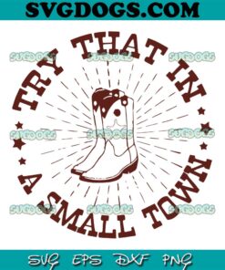 Try That In A Small Town Western Boots SVG PNG, Cowgirl Boots SVG, Jason Aldean SVG PNG EPS DXF