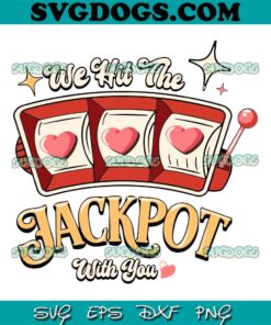 We Hit The Jackpot With You SVG, Love Jackpot SVG, Slot Machine SVG, Jackpot SVG PNG EPS DXF