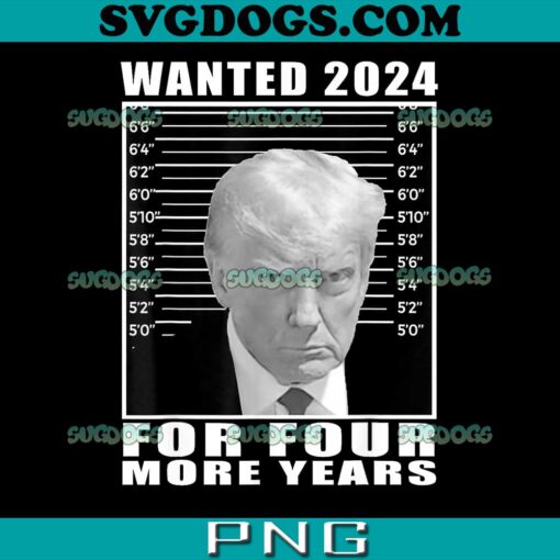 Wanted 2024 For Four More Years PNG, Mug Shot Trump PNG, Trump 2024 PNG