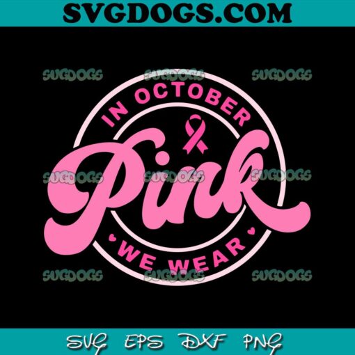 In October We Wear Pink SVG PNG, Breast Cancer SVG, Breast Cancer Awareness SVG PNG EPS DXF