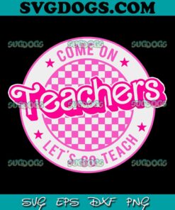 Come On Teachers Let’s Go Teach SVG PNG, Barbie Teacher SVG, Barbie Back To School SVG PNG EPS DXF