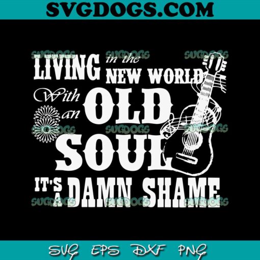 Living In The New World SVG PNG, Country Music SVG, With An Old Soul SVG PNG EPS DXF
