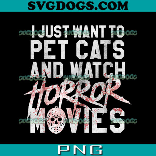 I Just Want To Pet Cats And Watch Horror Movie PNG, Funny Horror Movie Fan PNG, Halloween Cat Lover PNG