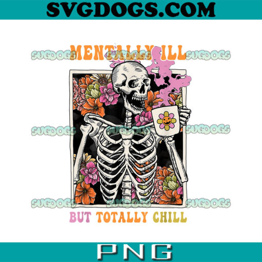 Mentally Ill But Totally Chill PNG, Halloween Skeleton PNG, Halloween PNG