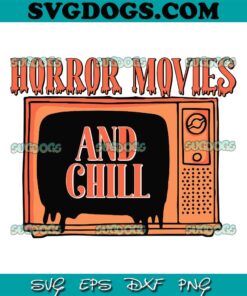 Horror Movies And Chill SVG PNG, Spooky Vibes SVG, Scary Movies And Chill SVG PNG EPS DXF