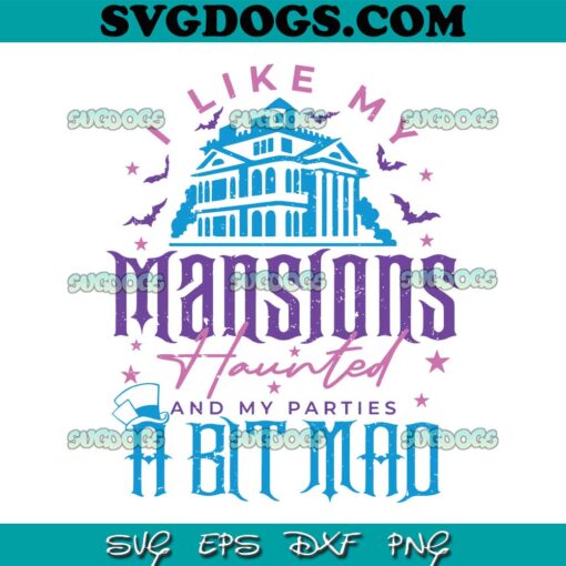 I Like My Mansions Haunted SVG PNG, My Parties A Bit Mad SVG, Disney Halloween SVG PNG EPS DXF