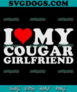 I Love My Cougar Girlfriend SVG PNG, I Heart My Cougar Girlfriend SVG, Girl Friend SVG PNG EPS DXF