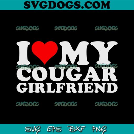 I Love My Cougar Girlfriend SVG PNG, I Heart My Cougar Girlfriend SVG, Girl Friend SVG PNG EPS DXF