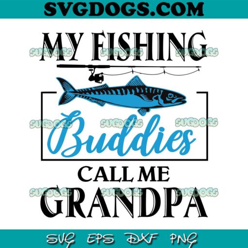 My Fishing Buddies Call Me Grandpa SVG PNG, Father’s Day SVG, Fishing SVG PNG EPS DXF