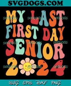 My Last First Day Senior 2024 SVG PNG, Back To School SVG, Class Of 2024 SVG PNG EPS DXF