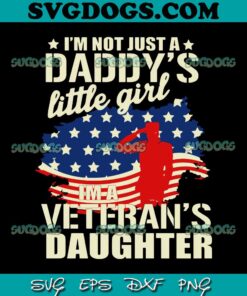 Proud Veterans Day I Am A Veterans Daughter SVG PNG, I'm No Just A Daddy's Little Girl SVG, Veteran SVG PNG EPS DXF