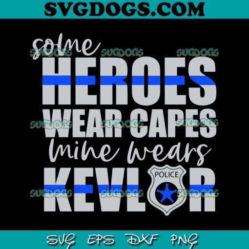 Some Heroes Wear Capes Mine Wears Kevlar SVG PNG, Police Family SVG PNG EPS DXF