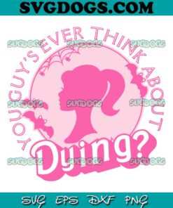 You Guys Ever Think About Dying SVG PNG, Barbie Halloween SVG, Barbie SVG PNG EPS DXF