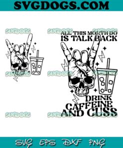 All This Mouth Do Is Talk Back Drink Caffein And Cuss SVG PNG, Caffeine SVG, Skeleton Snarky SVG PNG EPS DXF