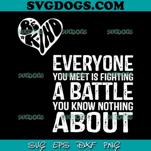 Be Kind Everyone You Meet Is Fighting A Battle SVG PNG, You Know Nothing About SVG PNG EPS DXF