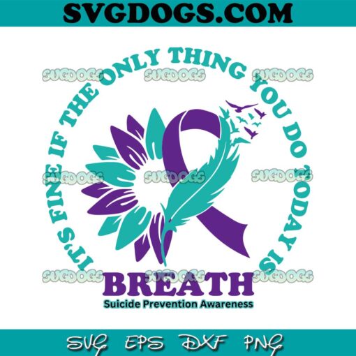 Breathe Suicide Prevention Awareness SVG PNG, It’s Fine If The Only Thing You Do Today Is Breathe SVG, Suicide Awareness SVG PNG EPS DXF