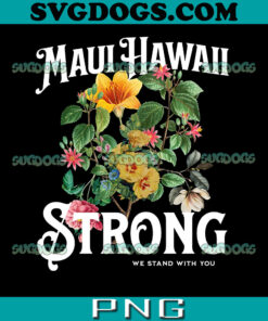 Floral Maui Hawaii Strong We Stand With You PNG, Maui Flowers PNG, Maui Strong PNG