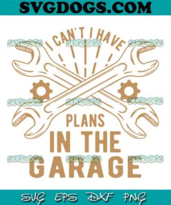 I Can’t I Have Plans In My Garage SVG, Trending SVG PNG EPS DXF