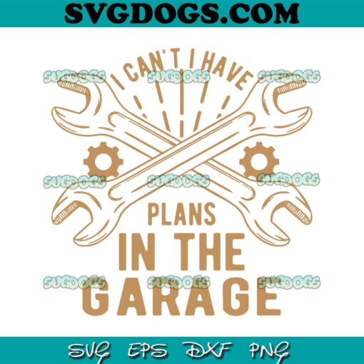 I Can’t I Have Plans In My Garage SVG, Trending SVG PNG EPS DXF