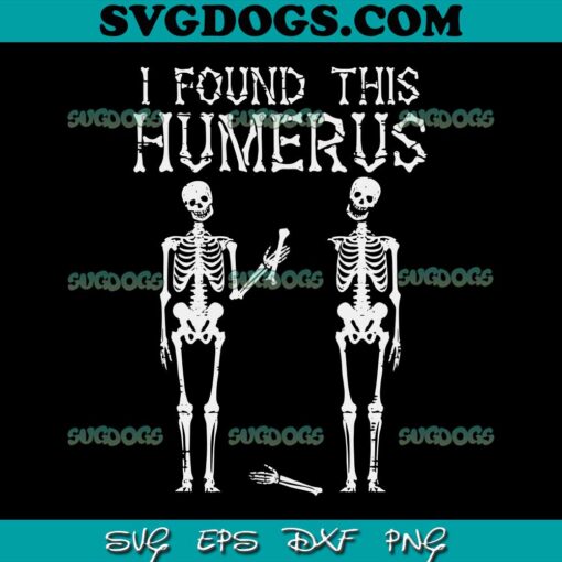 I Found Humerus SVG PNG, Halloween Skeleton SVG PNG EPS DXF