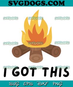 I Got This SVG PNG, Campfire Fun SVG, Adventure Celebration Nature Lover SVG, Camping SVG PNG EPS DXF