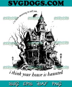 I Think Your House Is Haunted Seven Folklore SVG PNG, Taylor Swift SVG, Halloween Taylor SVG PNG EPS DXF