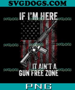 If I’m Here It Ain’t A Gun Free Zone PNG, Funny Gun PNG, Trending PNG