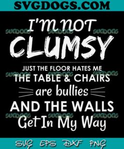 I’m Not Clumsy SVG PNG, Funny Sayings Sarcastic Men Women SVG, Clumsy Quotes SVG PNG EPS DXF