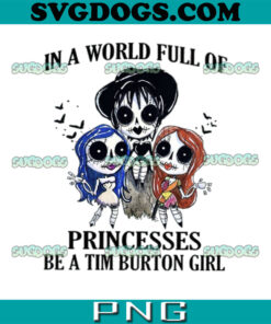 In A World Full Of Princesses Be A Tim Burton Girl PNG, halloween PNG, In A World Full Of Princesses Halloween PNG