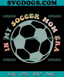In My Soccer Mom Era SVG, Sport SVG PNG EPS DXF