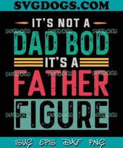 It's Not A Dad Bod It's A Father Figure SVG PNG, Funny Dad SVG, Father Day SVG PNG EPS DXF
