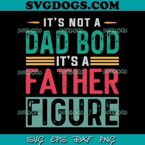 It’s Not A Dad Bod It’s A Father Figure SVG PNG, Funny Dad SVG, Father Day SVG PNG EPS DXF