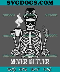 Never Better Skeleton Drinking Coffee SVG PNG, Halloween Skeleton Messy Bun Never Better Costume SVG, Skeleton Coffee SVG PNG EPS DXF