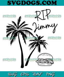 Rip Jimmy SVG PNG, Rest In Peace Jimmy Cheeseburger Palm Trees SVG, Palm Tree SVG PNG EPS DXF