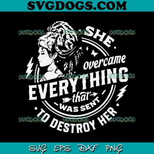 She Overcame Everything SVG PNG, That Was Sent To Destroy Her SVG, Strong woman SVG PNG EPS DXF