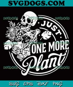 Skeleton Just One More Plant SVG, Skull Halloween SVG PNG EPS DXF