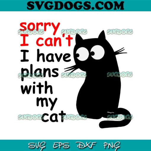 Sorry I Can’t I Have Plans With My Cat SVG, Sarcastic Cat Saying SVG PNG EPS DXF