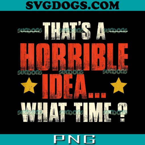 That’s A Horrible Idea What Time PNG, Funny Cool Sarcastic PNG