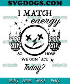 Smiley Face I Match Energy SVG PNG, So How We Gon’t Act Today SVG, Quotes SVG PNG EPS DXF