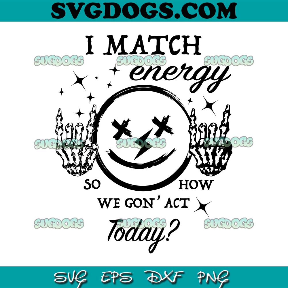 Smiley Face I Match Energy SVG PNG, So How We Gon't Act Today SVG, Quotes SVG PNG EPS DXF