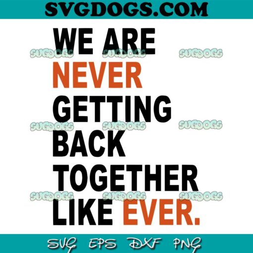 We Are Never Getting Back Together Like Ever SVG PNG, Funny Never Getting Back SVG, Trending Quote SVG PNG EPS DXF