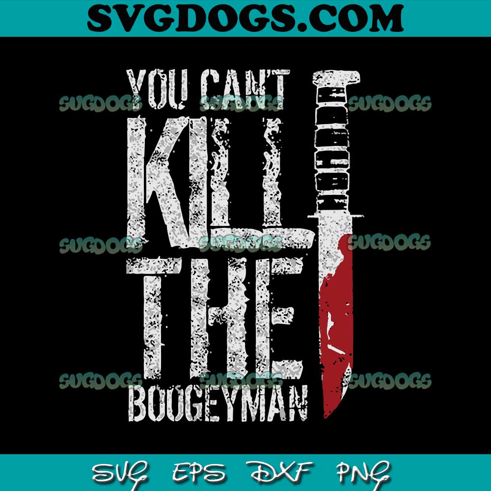 You Can't Kill The Boogeyman SVG, Halloween SVG PNG EPS DXF