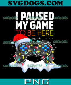 Christmas I Paused My Game To Be Here PNG, I Paused My Game To Be Here PNG, Funny Christmas Gamer PNG
