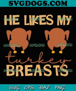 He Likes My Turkey Breasts SVG, Thanksgiving SVG, Turkey SVG PNG EPS DXF