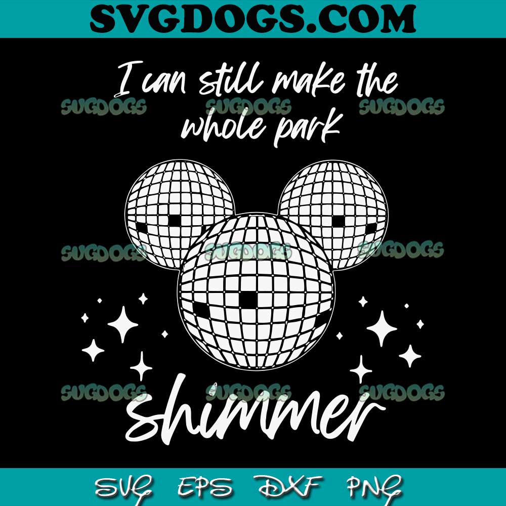 I Can Still Make The Whole Park Simmer SVG, Disney SVG PNG EPS DXF